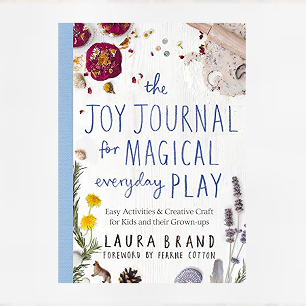 The front cover of The Joy Journal for Magical Everyday Play, Laura Brand's book.